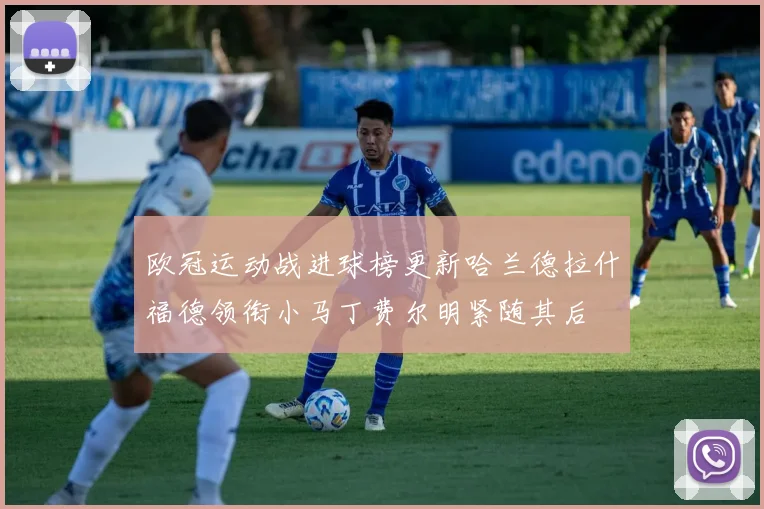 欧冠运动战进球榜更新哈兰德拉什福德领衔小马丁费尔明紧随其后
